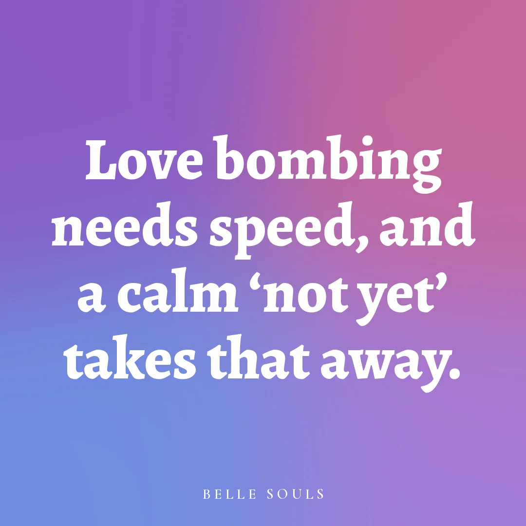 Love bombing needs speed, and a calm 'not yet' takes that away.