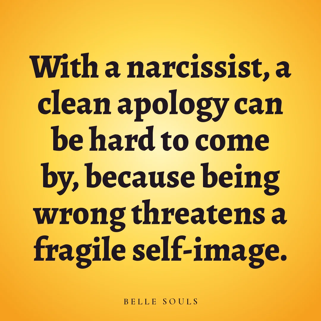 With a narcissist, a clean apology can be hard to come by, because being wrong threatens a fragile self-image.
