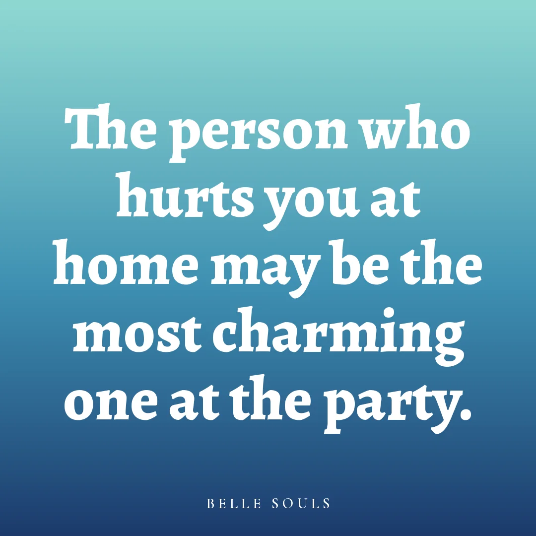 The person who hurts you at home may be the most charming one at the party.