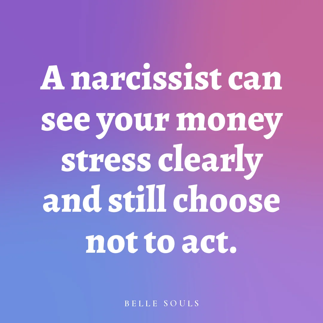 A narcissist can see your money stress clearly and still choose not to act.