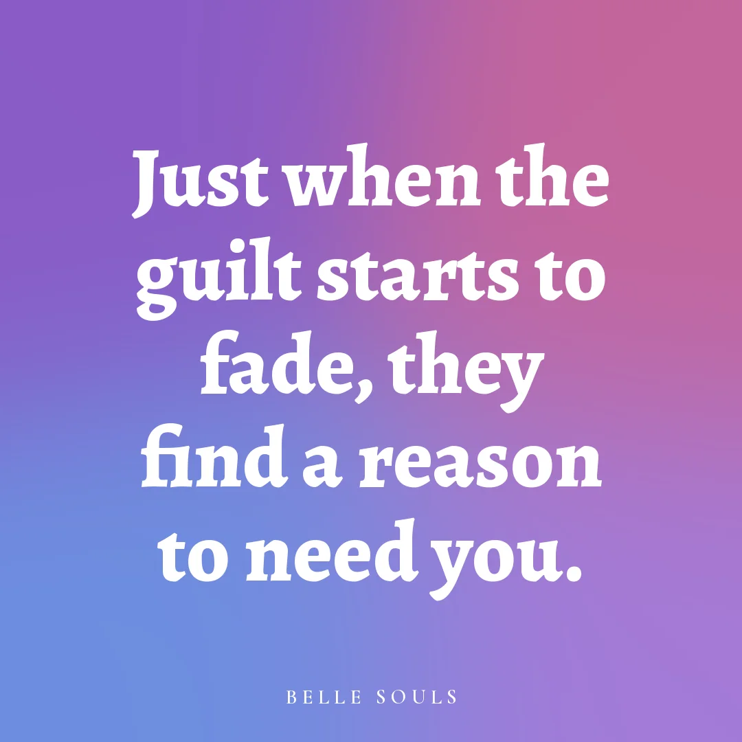 Just when the guilt starts to fade, they find a reason to need you.