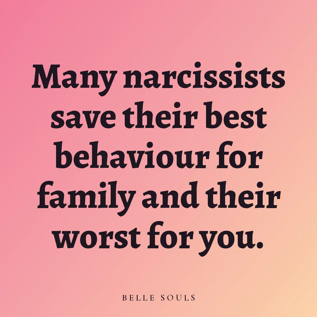 Many narcissists save their best behaviour for family and their worst for you.