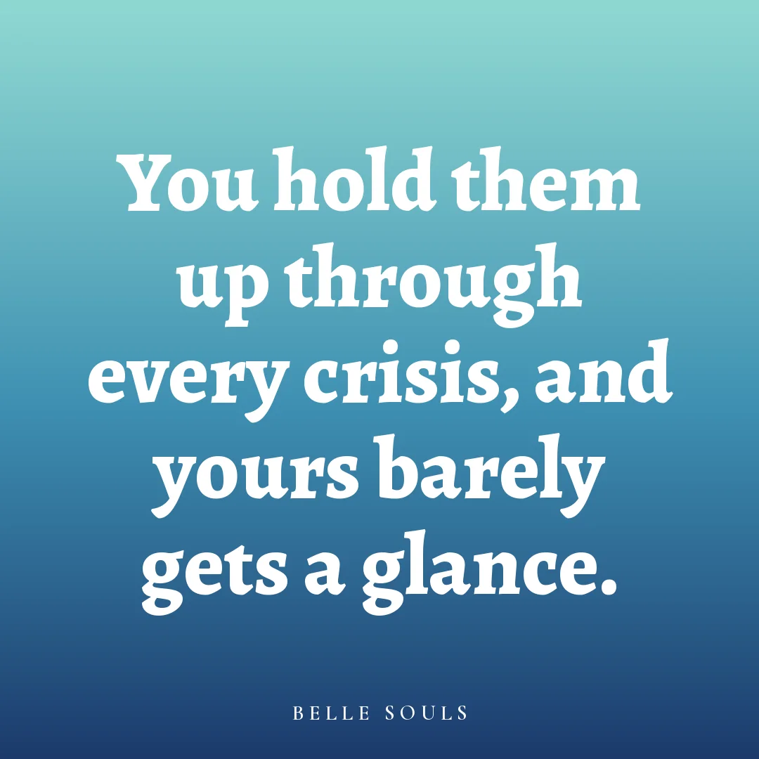 You hold them up through every crisis, and yours barely gets a glance.