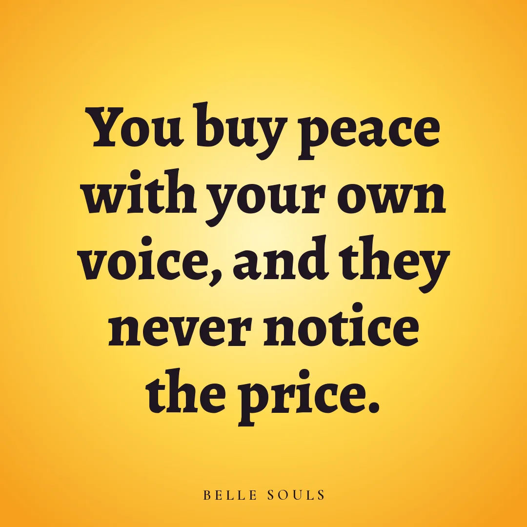 You buy peace with your own voice, and they never notice the price.