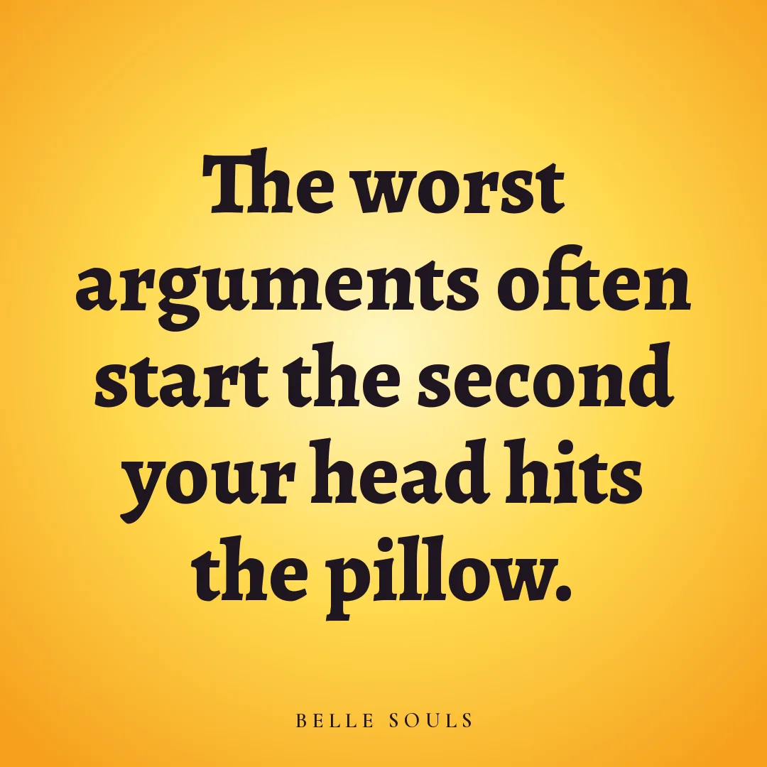 The worst arguments often start the second your head hits the pillow.