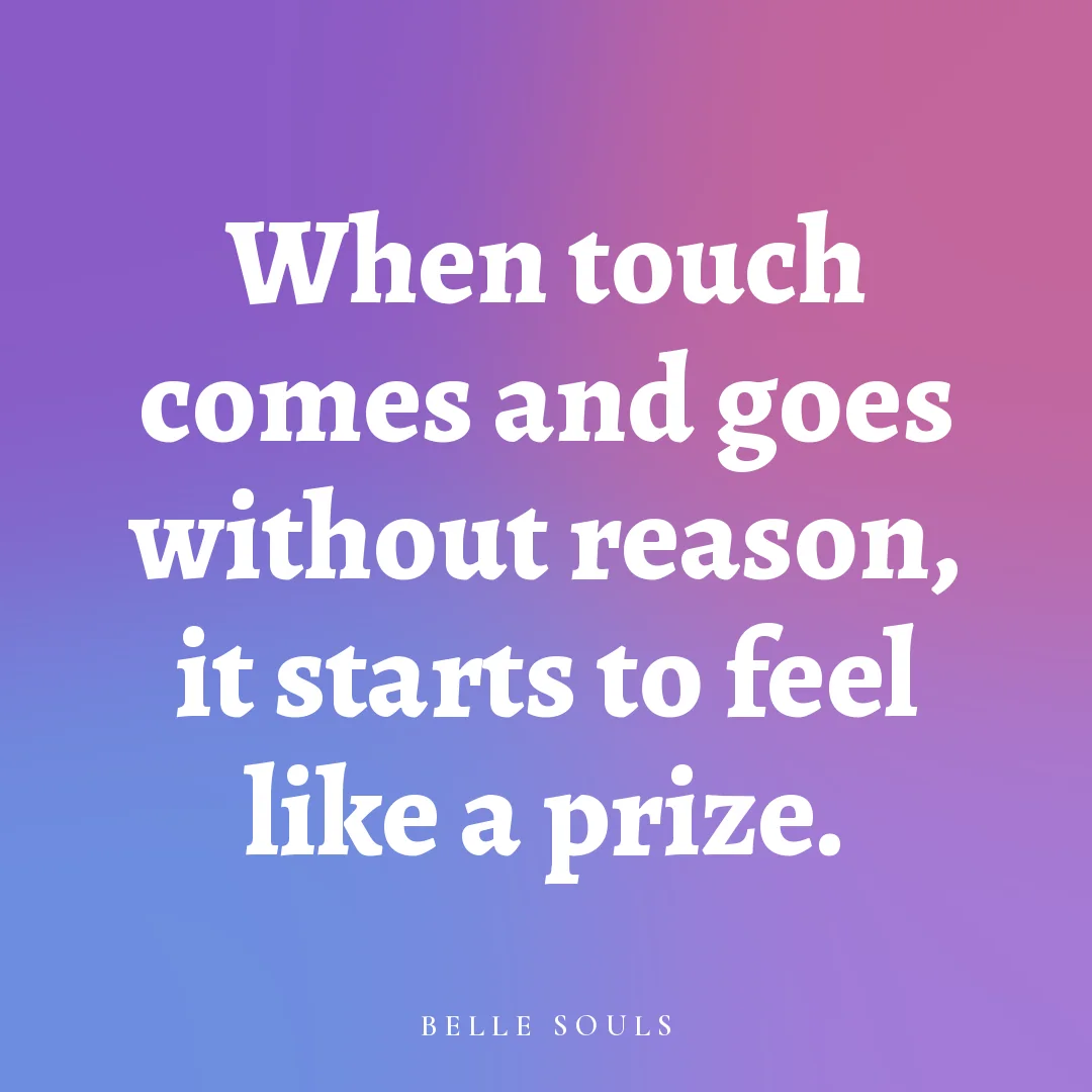 When touch comes and goes without reason, it starts to feel like a prize.