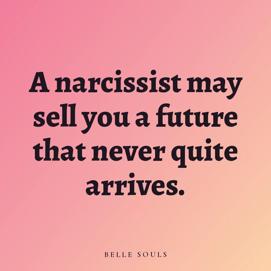 A narcissist may sell you a future that never quite arrives.