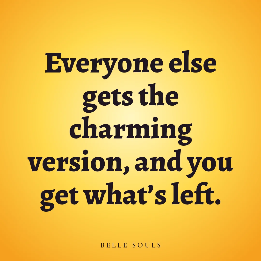 Everyone else gets the charming version, and you get what's left.