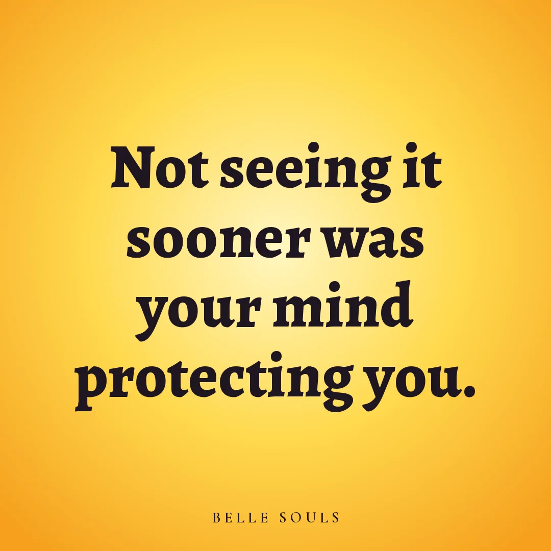 Not seeing it sooner was your mind protecting you.