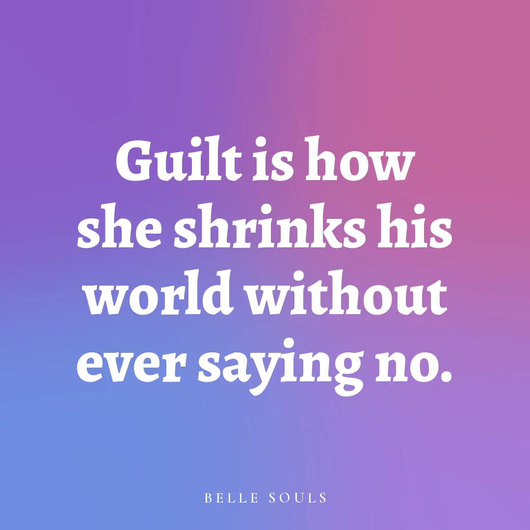 Guilt is how she shrinks his world without ever saying no.