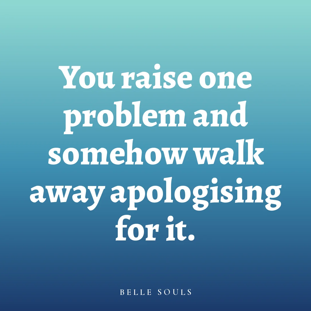 You raise one problem and somehow walk away apologising for it.