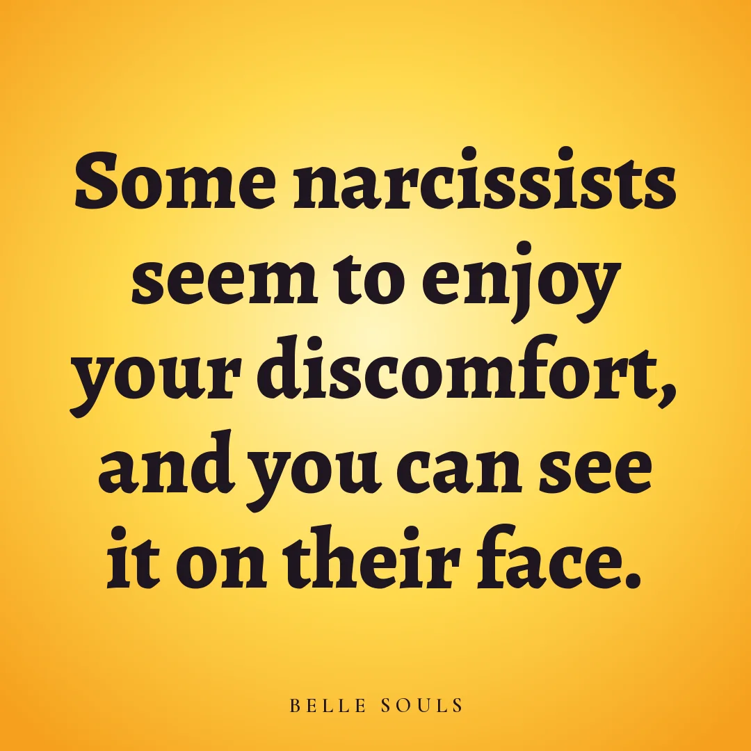 Some narcissists seem to enjoy your discomfort, and you can see it on their face.