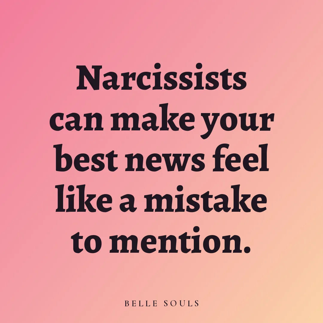 Narcissists can make your best news feel like a mistake to mention.