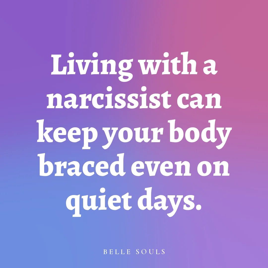 Living with a narcissist can keep your body braced even on quiet days.