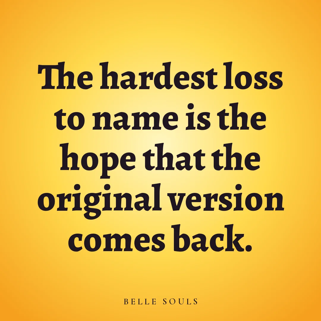 The hardest loss to name is the hope that the original version comes back.