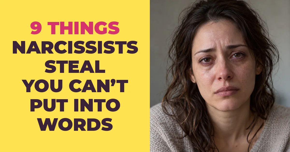 9 Things Narcissists Steal From You That You Can't Put Into Words