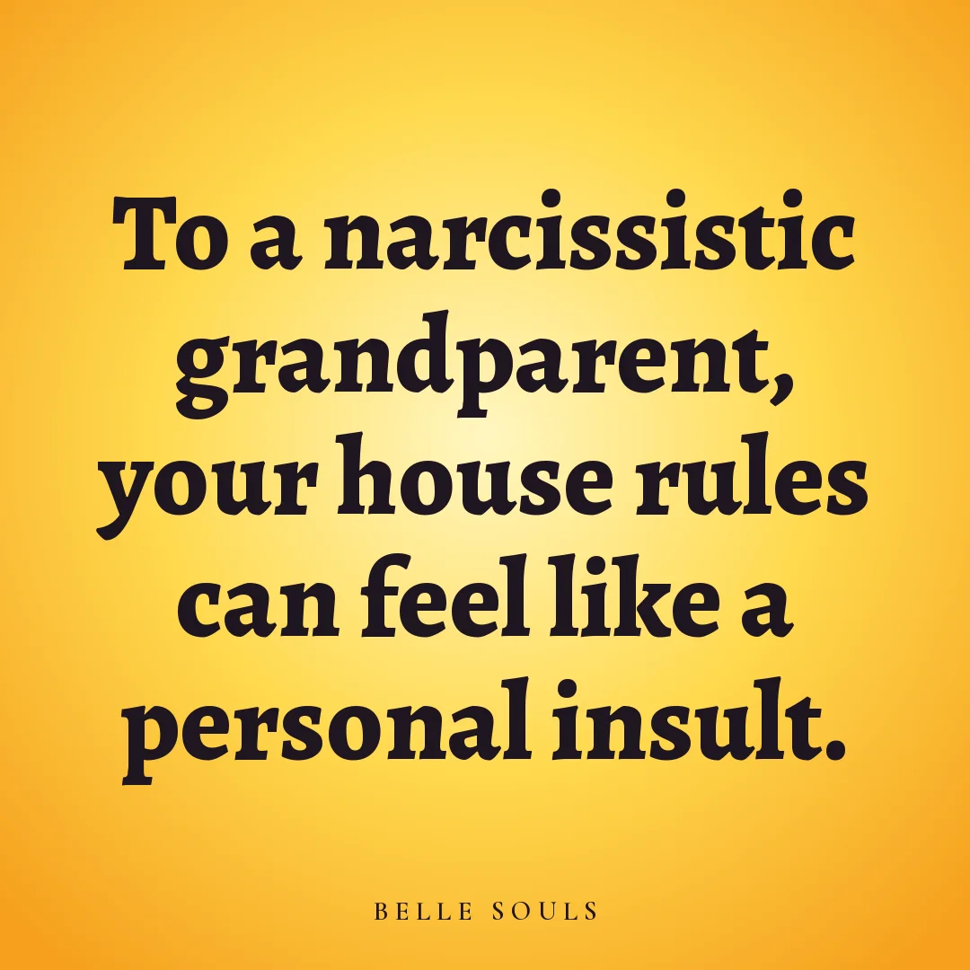 To a narcissistic grandparent, your house rules can feel like a personal insult.