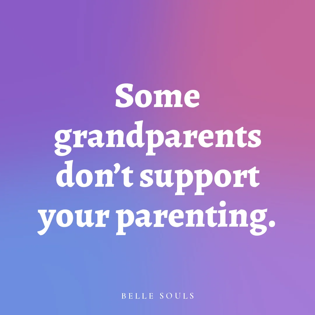 Some grandparents don't support your parenting.