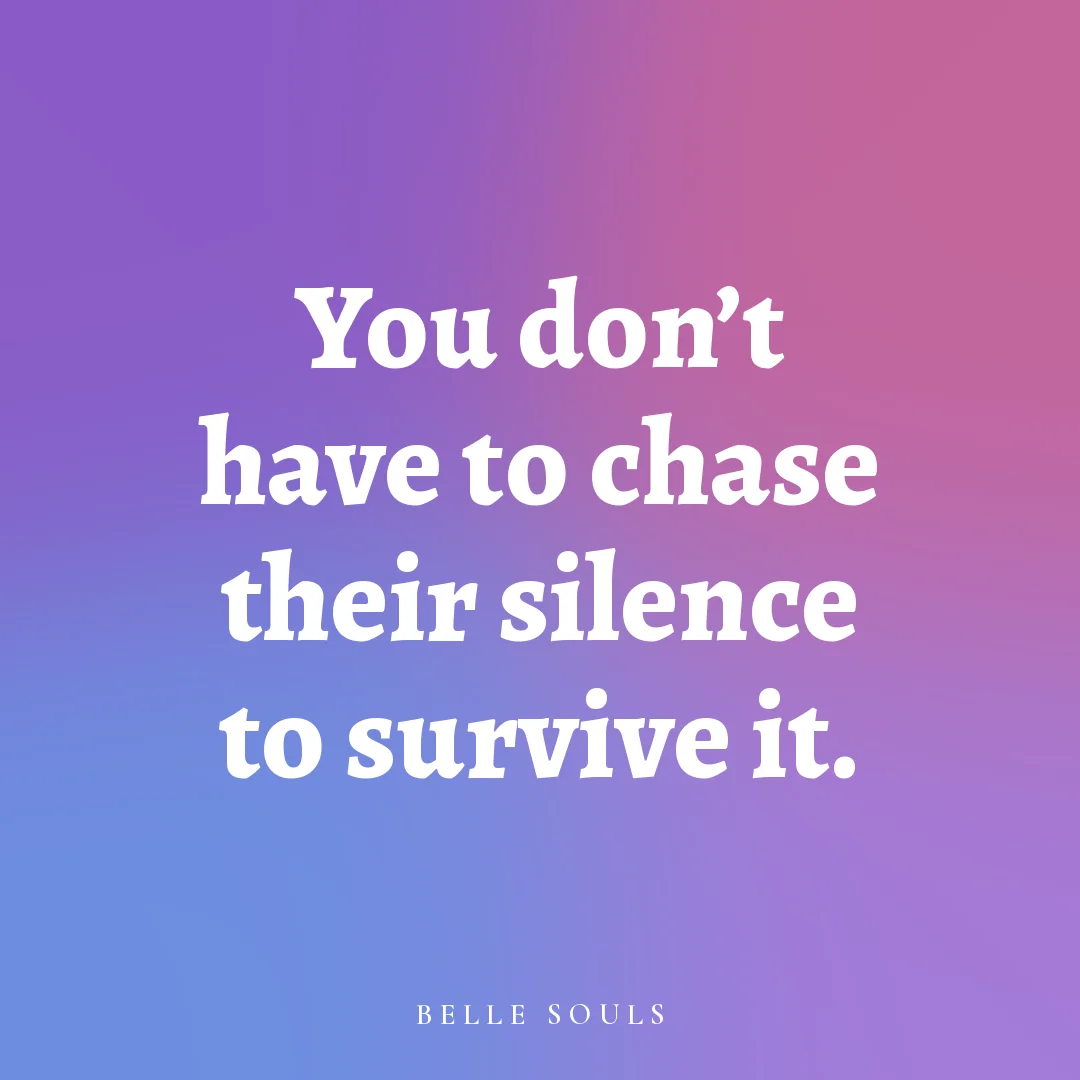 You don't have to chase their silence to survive it.