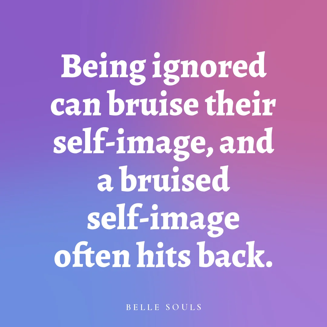 Being ignored can bruise their self-image, and a bruised self-image often hits back.
