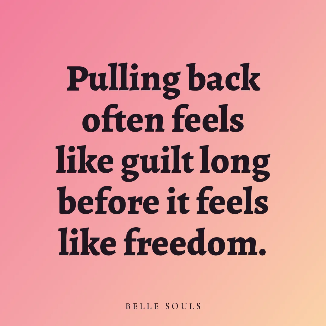Pulling back often feels like guilt long before it feels like freedom.