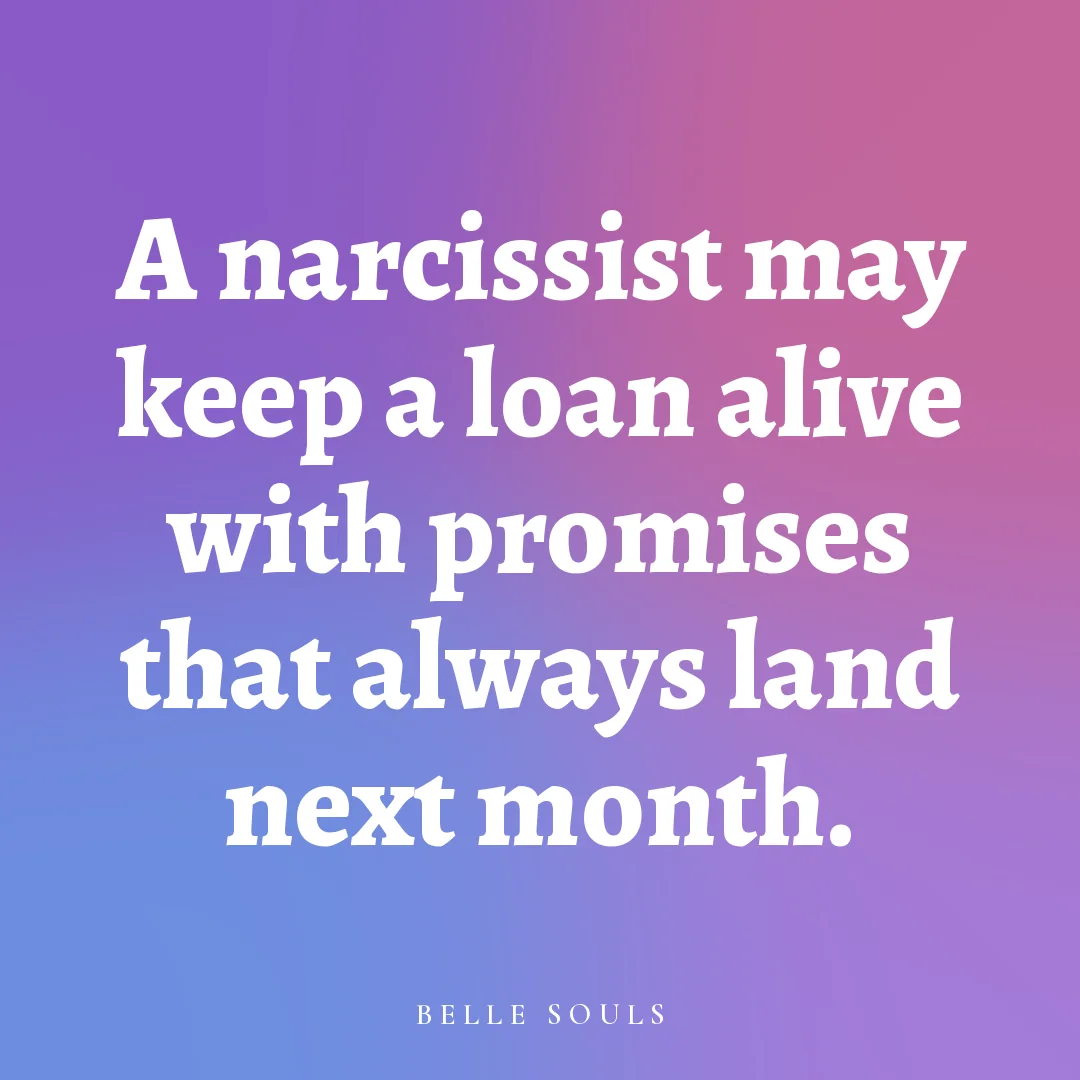A narcissist may keep a loan alive with promises that always land next month.