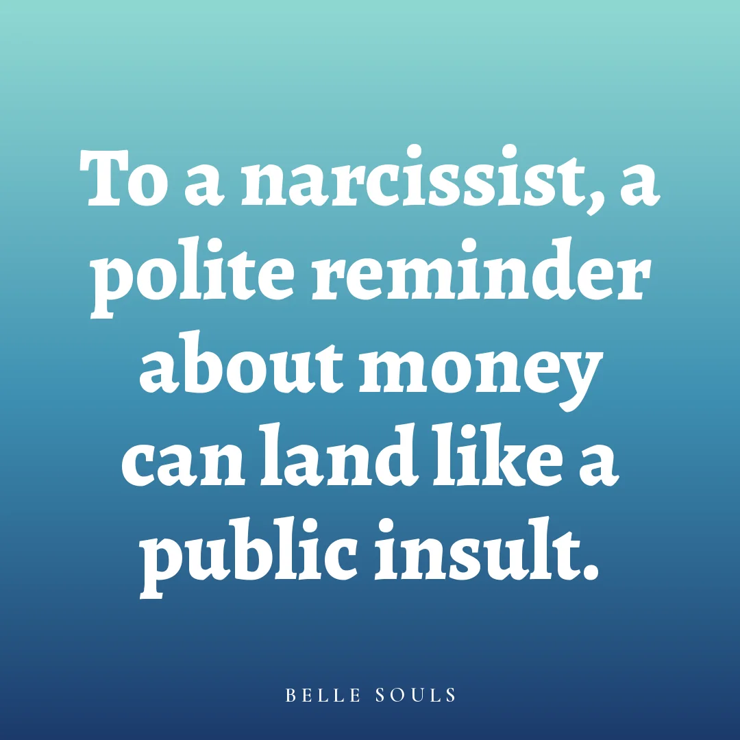 To a narcissist, a polite reminder about money can land like a public insult.