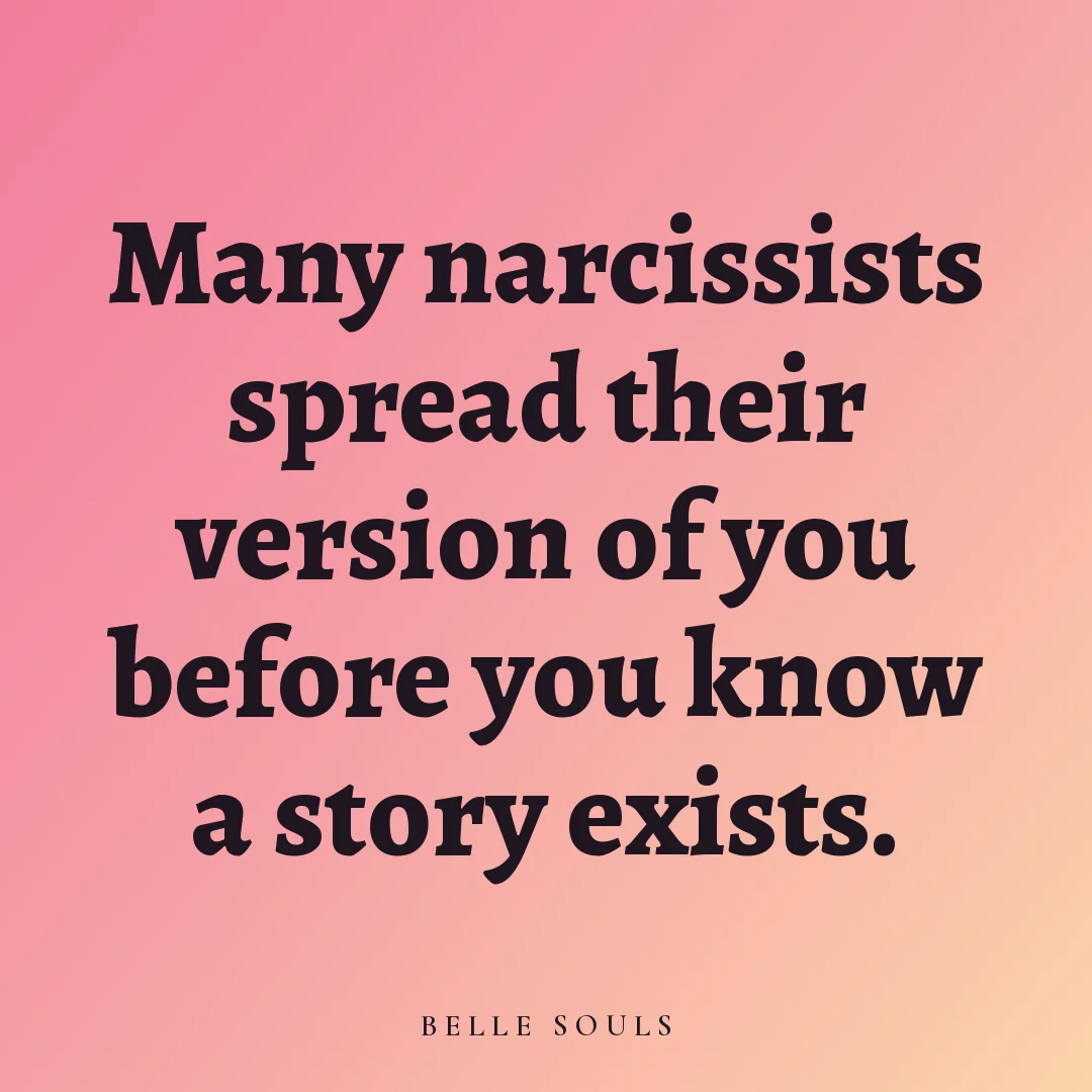 Many narcissists spread their version of you before you know a story exists.