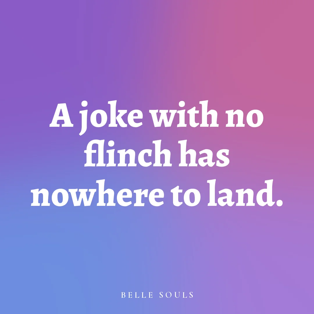 A joke with no flinch has nowhere to land.
