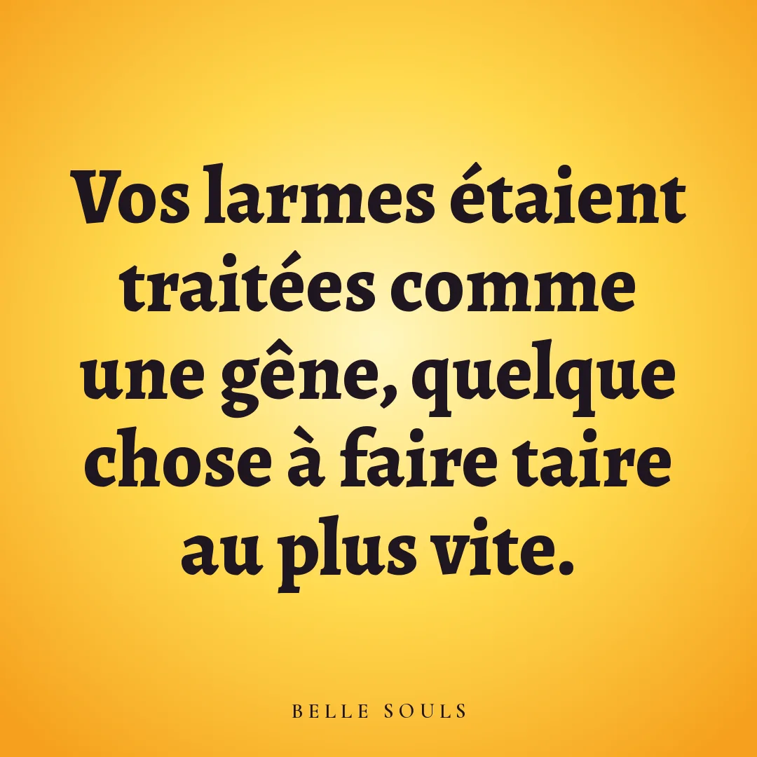 Vos larmes étaient traitées comme une gêne, quelque chose à faire taire au plus vite.