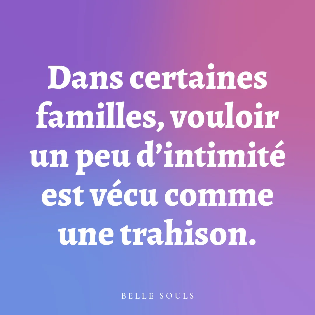 Dans certaines familles, vouloir un peu d'intimité est vécu comme une trahison.