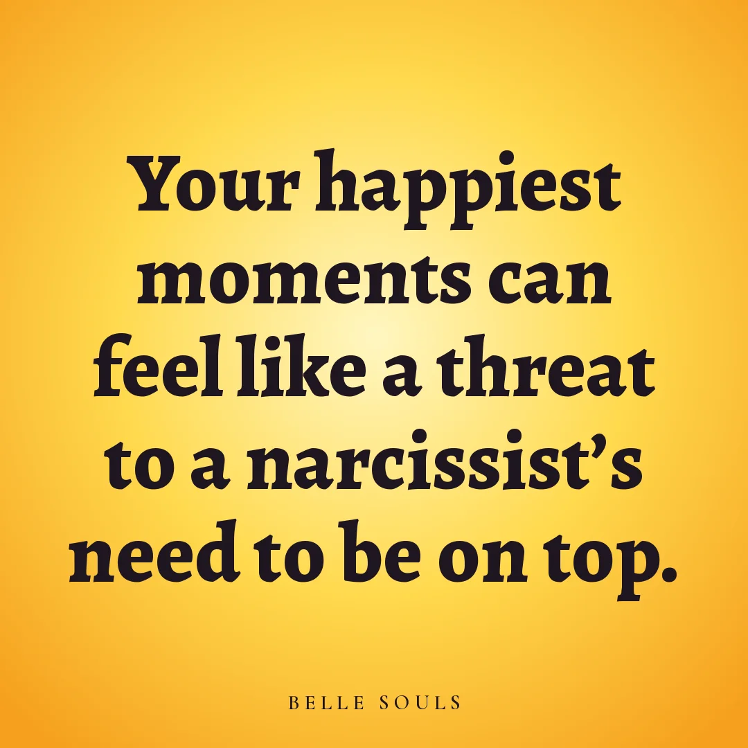 Your happiest moments can feel like a threat to a narcissist's need to be on top.