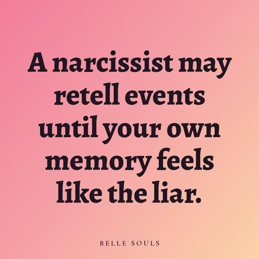 A narcissist may retell events until your own memory feels like the liar.
