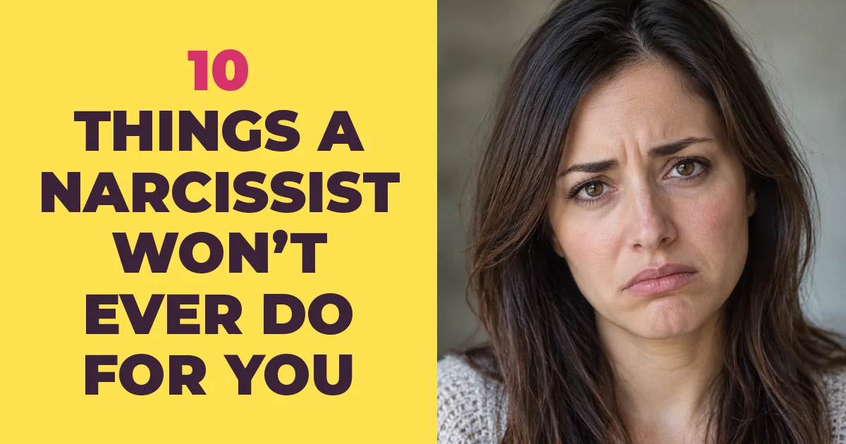 Here Are the Things a Narcissist Won't Ever Do For You
