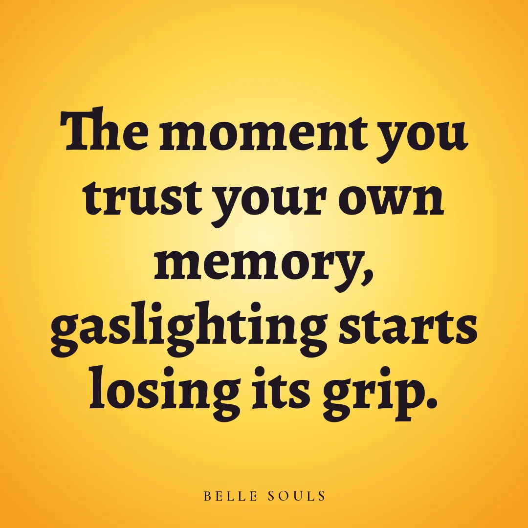 The moment you trust your own memory, gaslighting starts losing its grip.