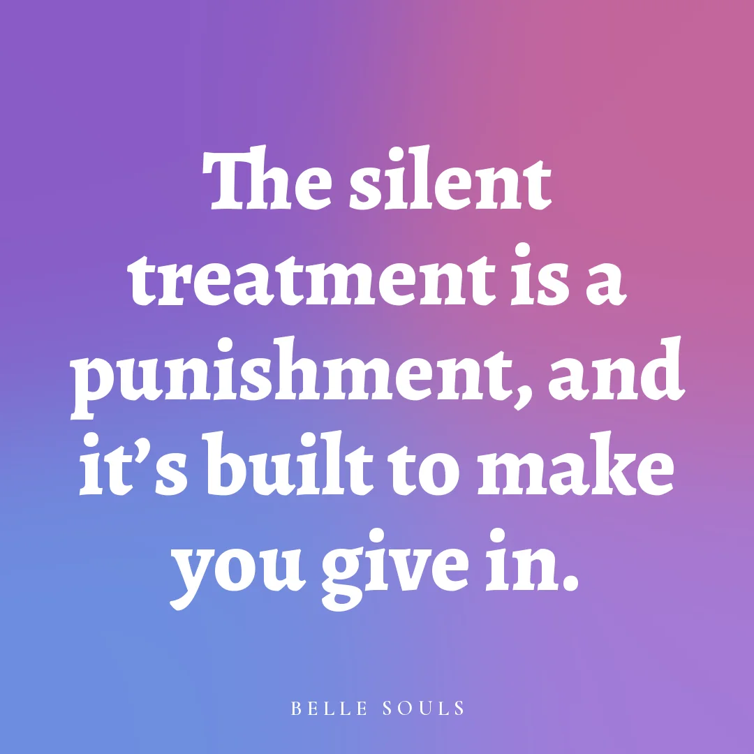 The silent treatment is a punishment, and it's built to make you give in.