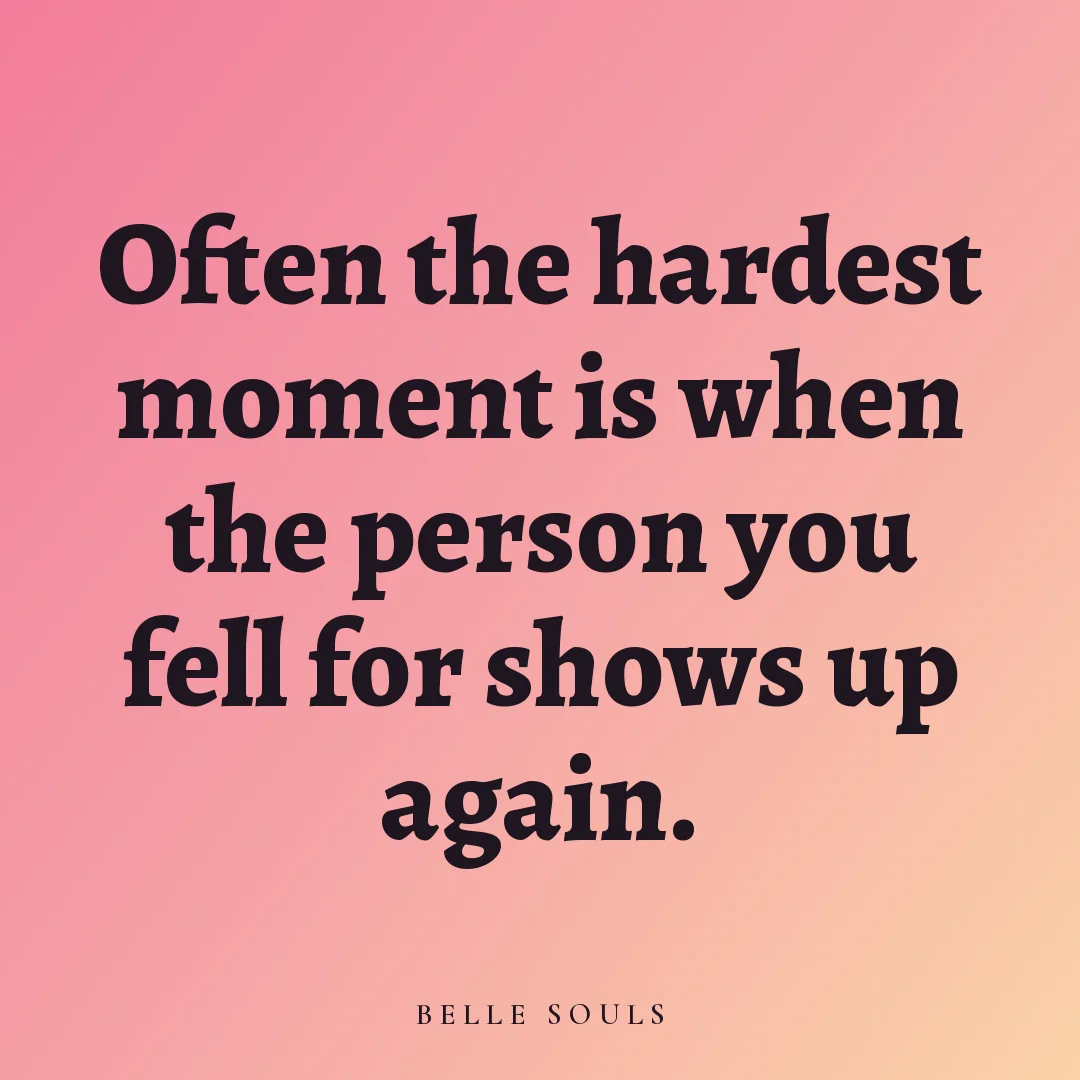 Often the hardest moment is when the person you fell for shows up again.