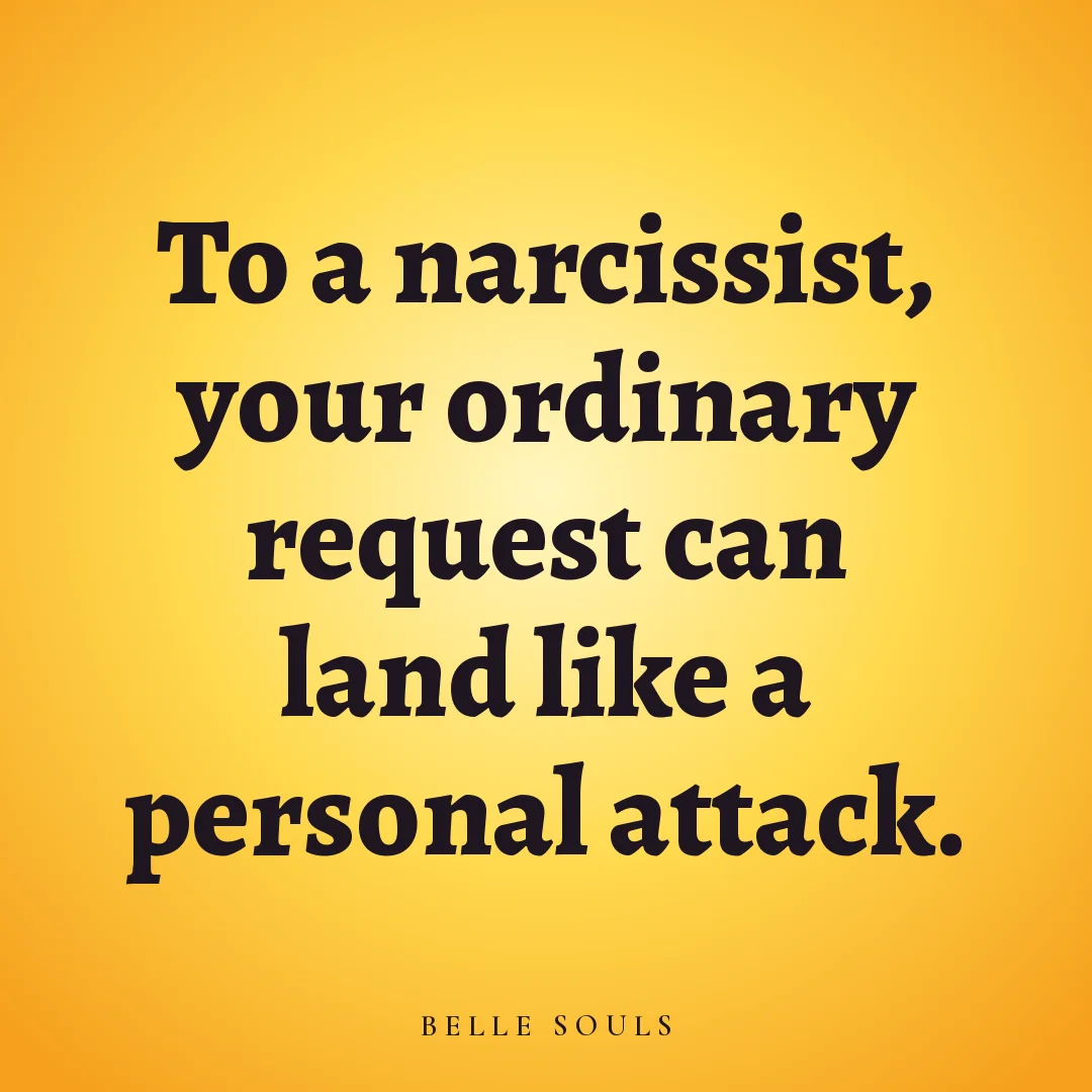 To a narcissist, your ordinary request can land like a personal attack.