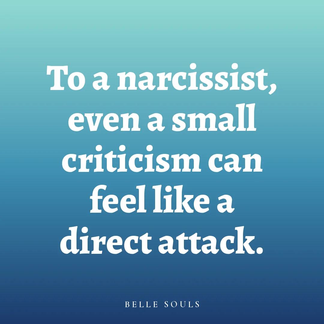 To a narcissist, even a small criticism can feel like a direct attack.