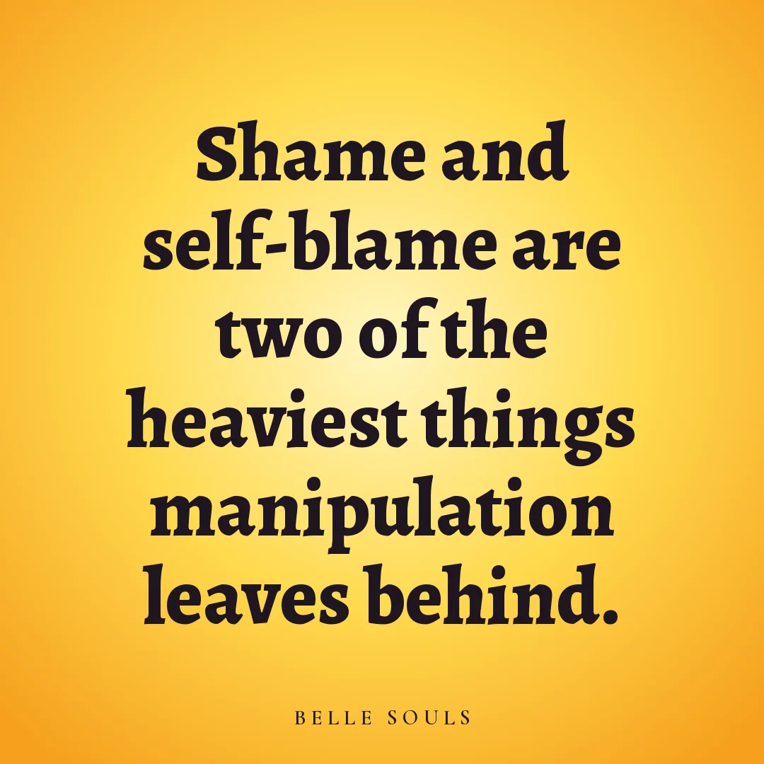 Shame and self-blame are two of the heaviest things manipulation leaves behind.
