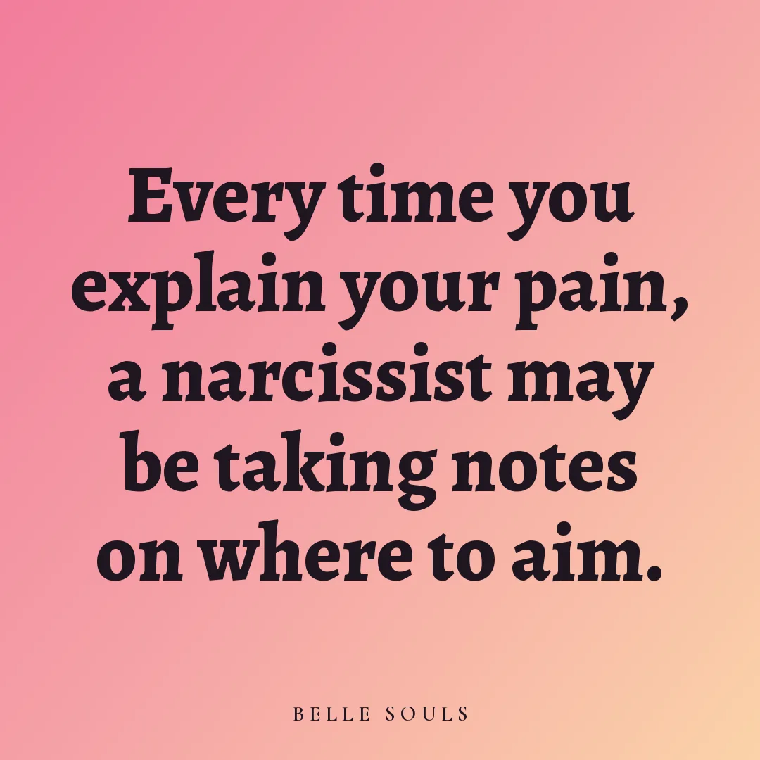 Every time you explain your pain, a narcissist may be taking notes on where to aim.