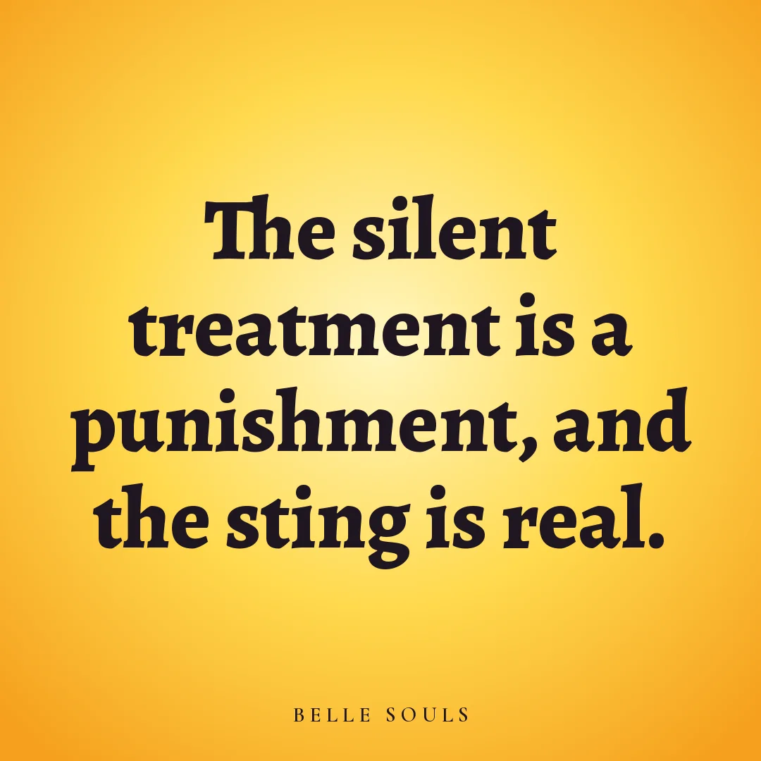 The silent treatment is a punishment, and the sting is real.