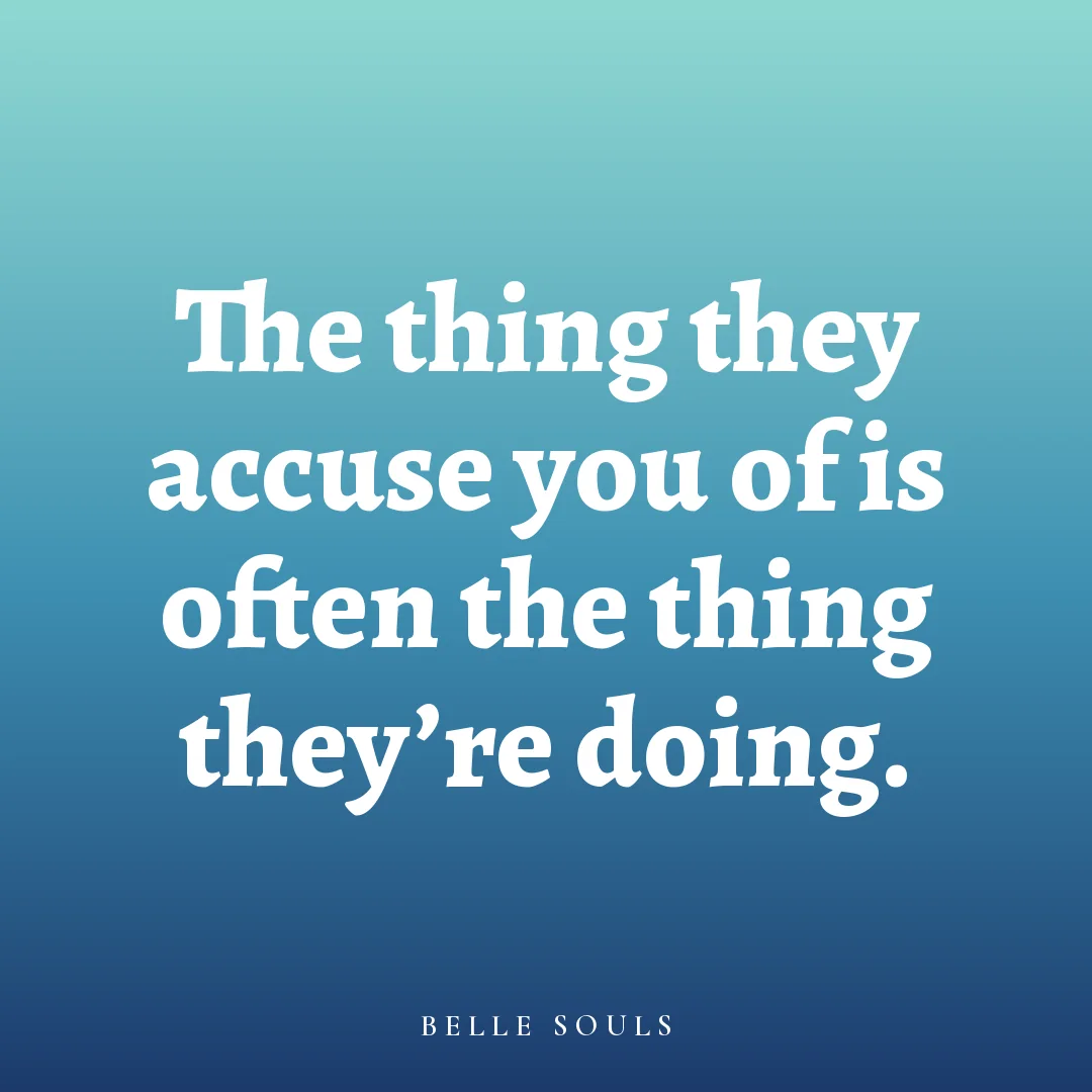 The thing they accuse you of is often the thing they're doing.