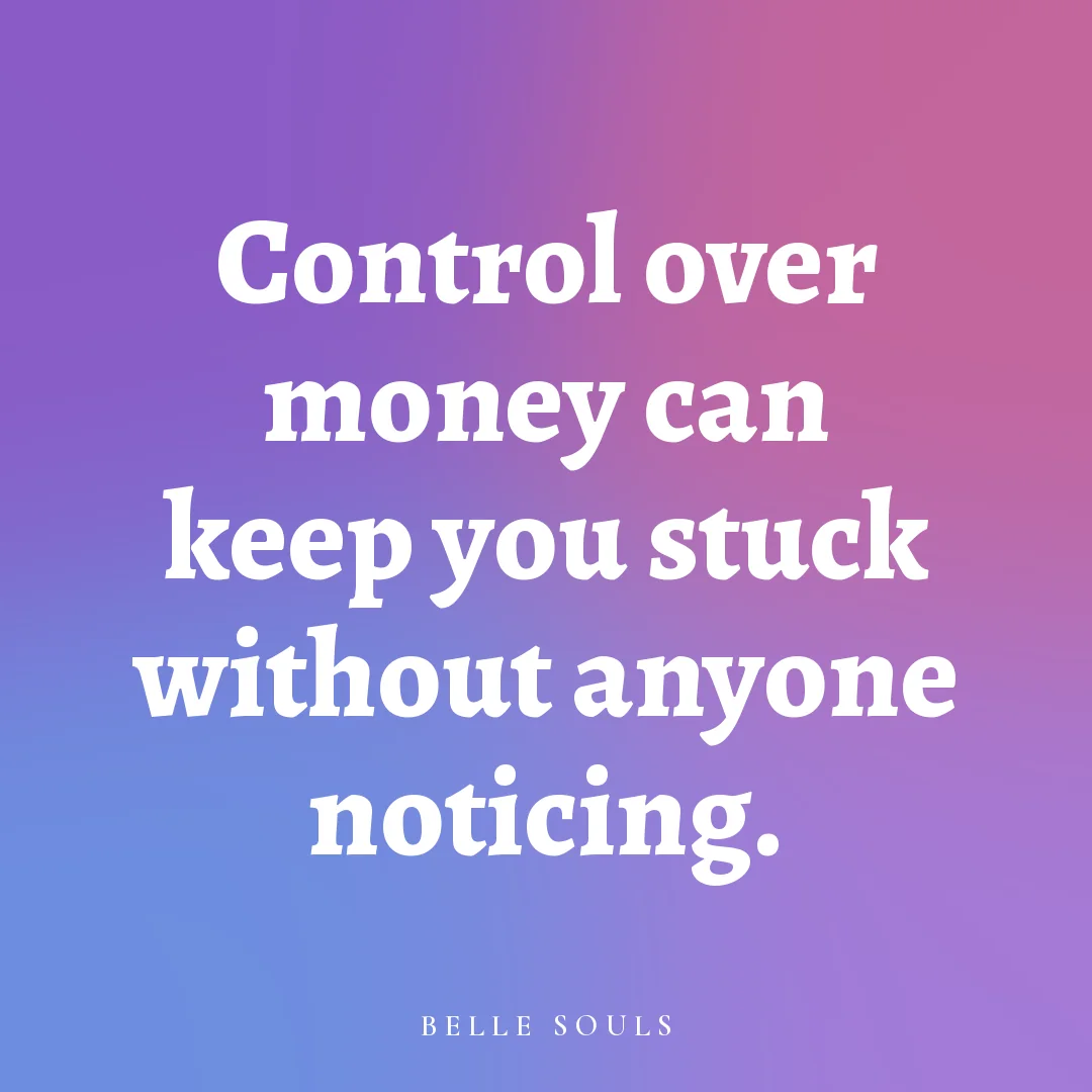 Control over money can keep you stuck without anyone noticing.