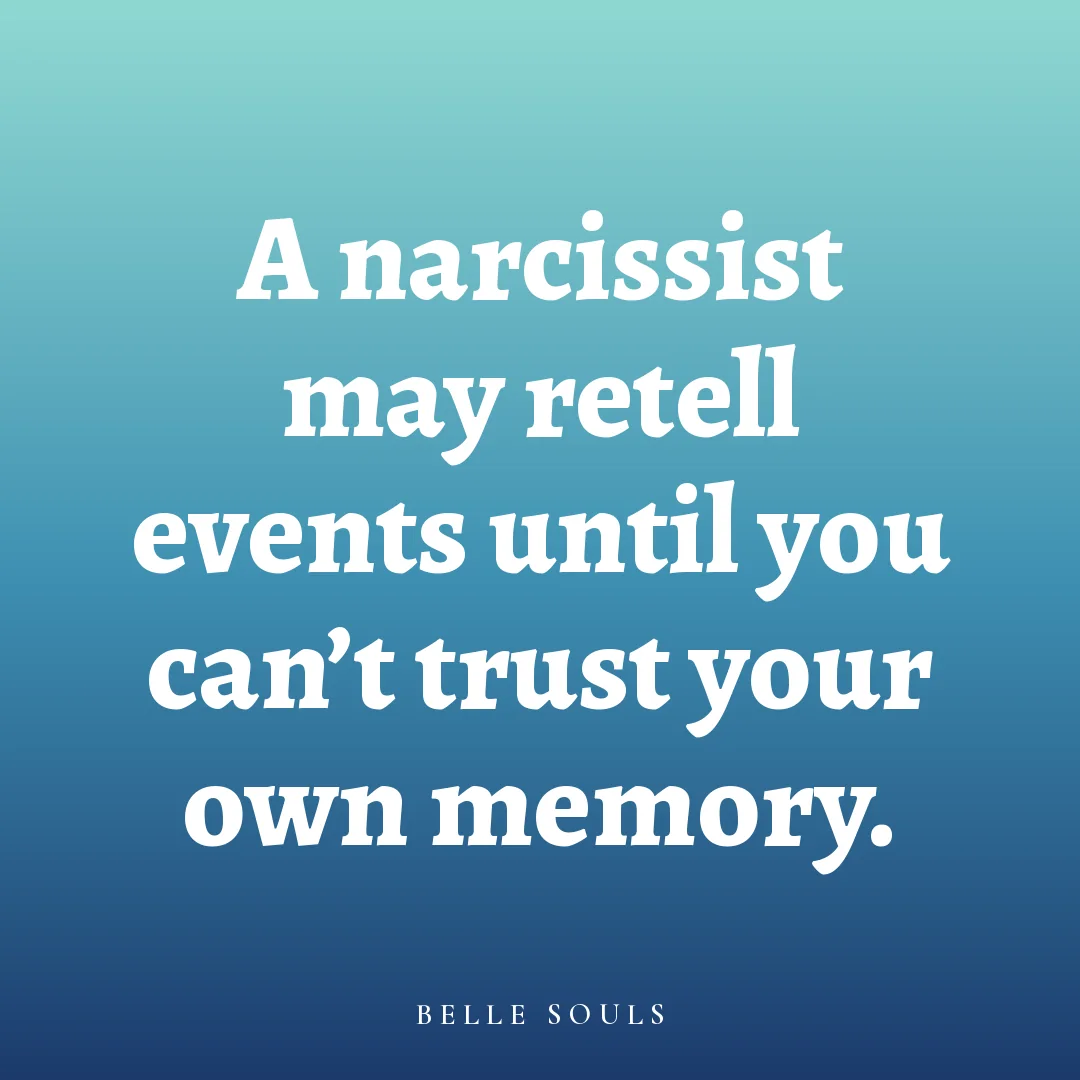 A narcissist may retell events until you can't trust your own memory.
