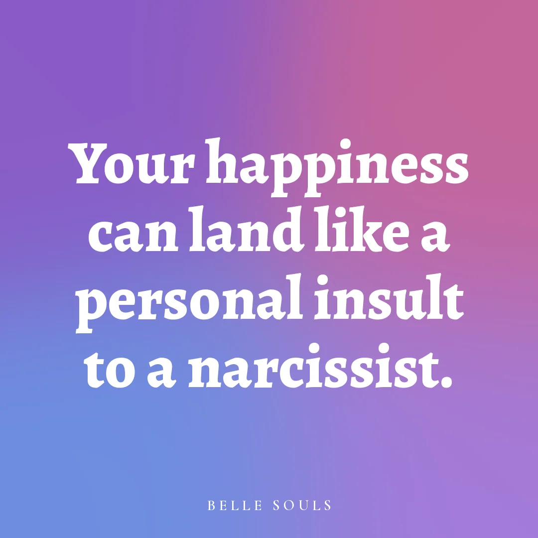 Your happiness can land like a personal insult to a narcissist.