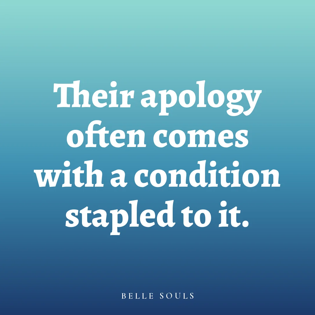 Their apology often comes with a condition stapled to it.