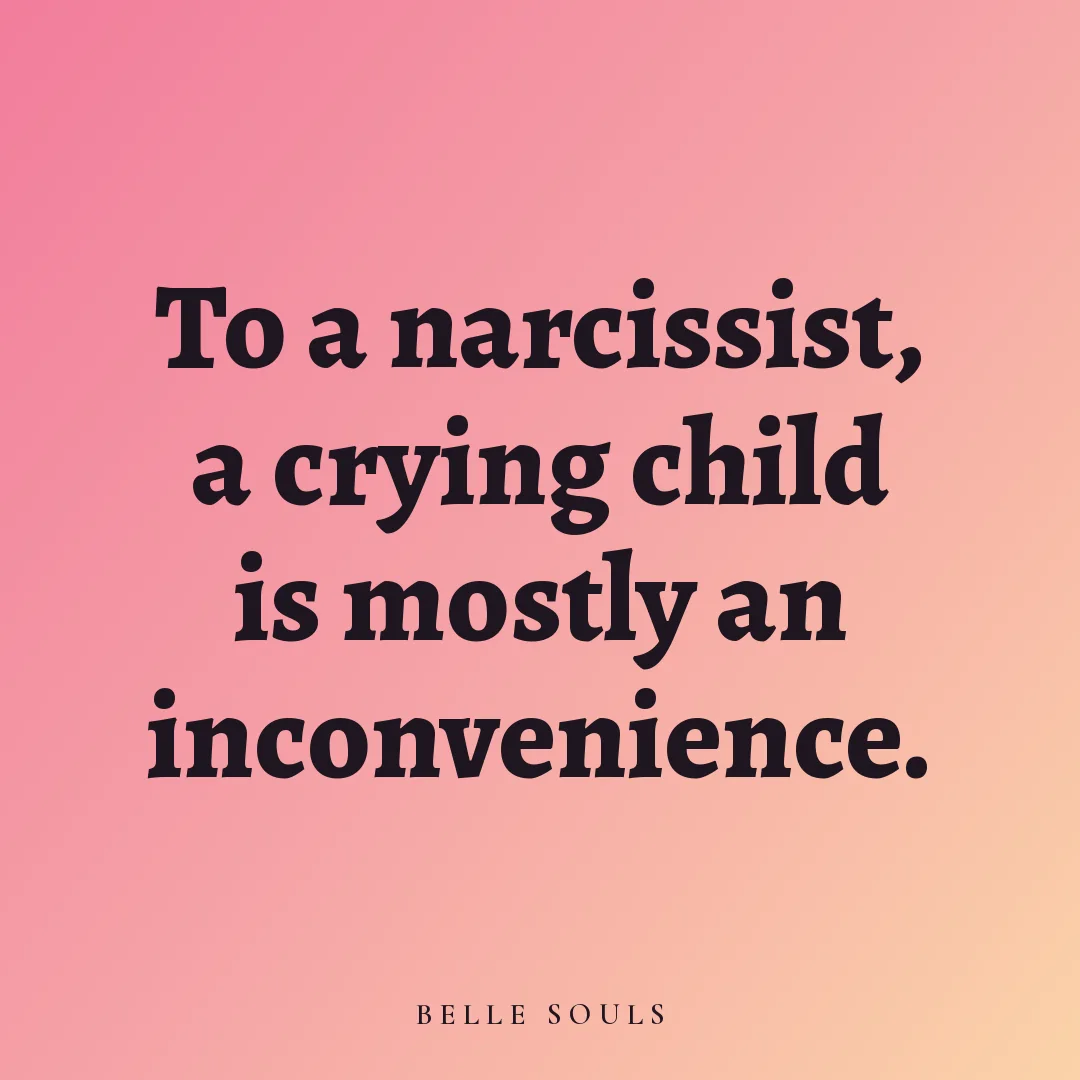 To a narcissist, a crying child is mostly an inconvenience.