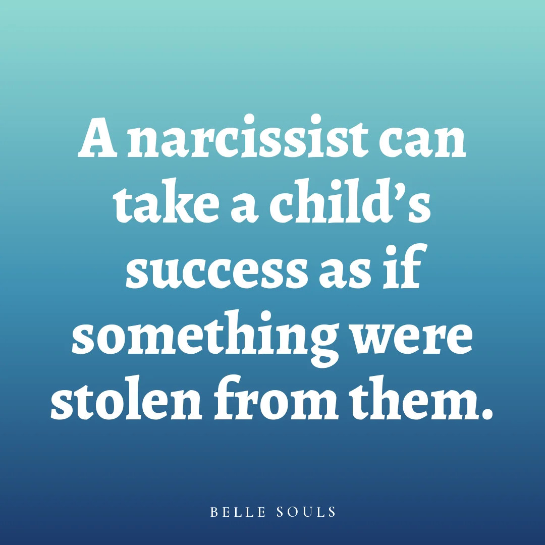A narcissist can take a child's success as if something were stolen from them.