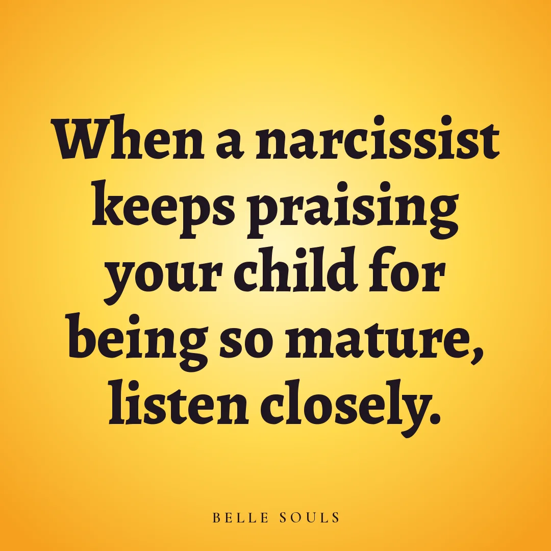 When a narcissist keeps praising your child for being so mature, listen closely.
